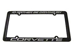Id Rather Be Driving My Corvette License Plate Frame; Black (Universal; Some Adaptation May Be Required)